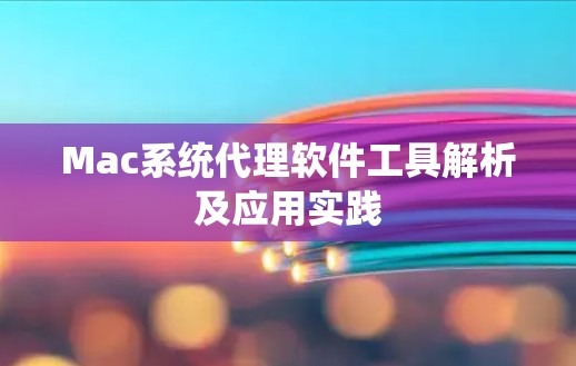 Mac系统代理软件工具解析及应用实践 Mac系统代理软件工具解析及应用实践