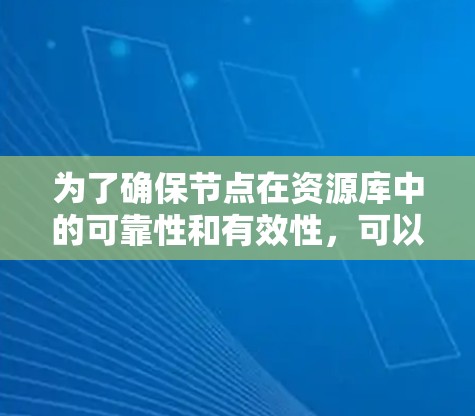 为了确保节点在资源库中的可靠性和有效性，可以按照以下步骤进行测试