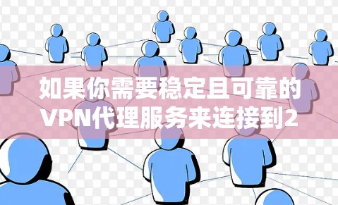 如果你需要稳定且可靠的VPN代理服务来连接到2026年,以下是一些推荐的VPN服务提供商,这些服务能够提供高性能、安全且稳定的连接体验