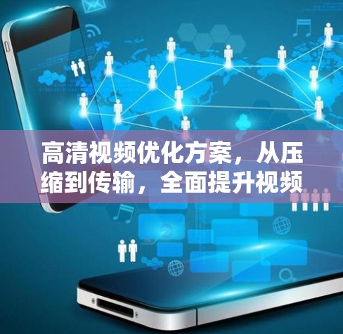 高清视频优化方案，从压缩到传输，全面提升视频体验